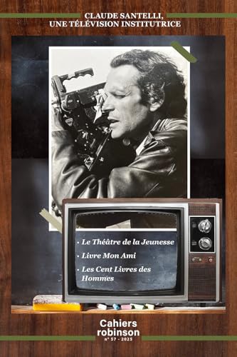 Claude Santelli, une télévision institutrice: Cahiers Robinson n° 57 von PU ARTOIS