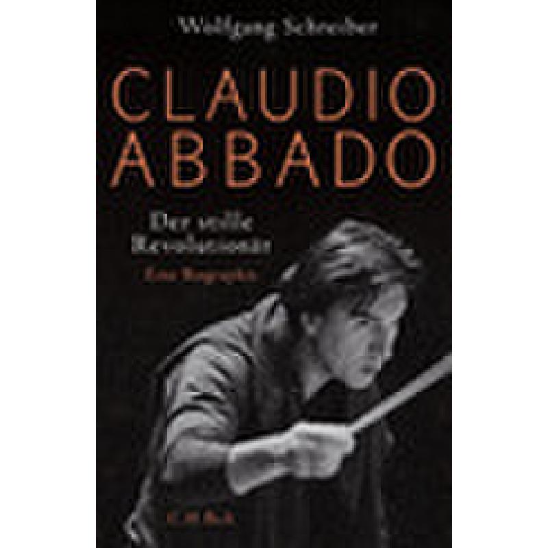 Claudio Abbado der stille Revolutionär | Eine Biographie Claudio Abbado der stille Revolutionär | Eine Biographie