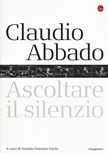 Claudio Abbado. Ascoltare il silenzio (Opere e libri) von Il Saggiatore
