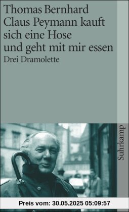 Claus Peymann kauft sich eine Hose und geht mit mir essen: Drei Dramolette (suhrkamp taschenbuch)