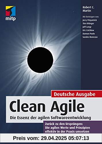 Clean Agile. Die Essenz der agilen Softwareentwicklung - Zurück zu den Ursprüngen: Die agilen Werte und Prinzipien effektiv in der Praxis umsetzen (mitp Professional)