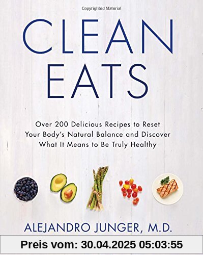 Clean Eats: Over 200 Delicious Recipes to Reset Your Body's Natural Balance and Discover What It Means to Be Truly Healthy