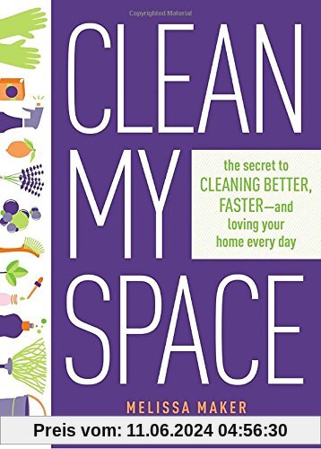 Clean My Space: The Secret to Cleaning Better, Faster, and Loving Your Home Every Day