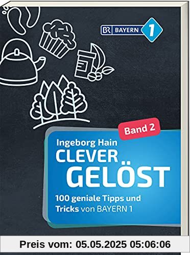 Clever gelöst 2: 100 geniale Tipps und Tricks von BAYERN 1 - Ratgeber Clever gelöst 2: 100 geniale Tipps und Tricks von BAYERN 1 - Ratgeber