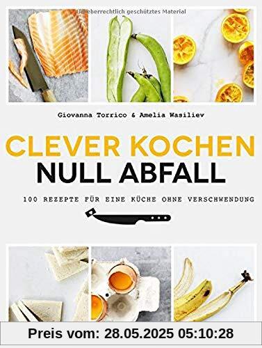 Clever kochen - null Abfall: 100 Rezepte für eine Küche ohne Verschwendung Clever kochen - null Abfall: 100 Rezepte für eine Küche ohne Verschwendung