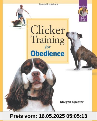 Clicker Training for Obedience: Shaping Top Performance--Positively Clicker Training for Obedience: Shaping Top Performance--Positively