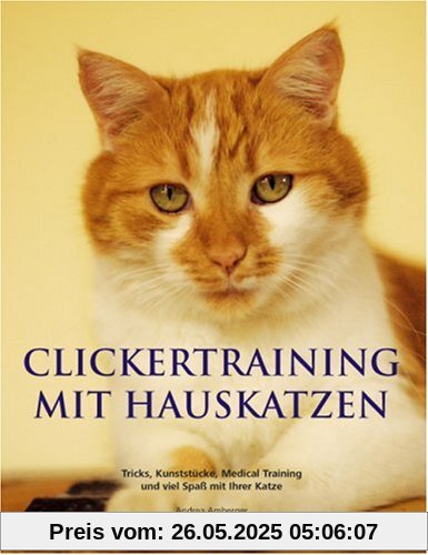 Clickertraining mit Hauskatzen: Tricks, Kunststücke, Medical Training und viel Spaß mit Ihrer Katze