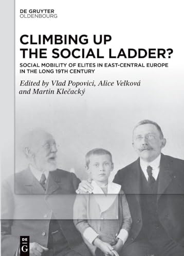 Climbing up the Social Ladder?: Social Mobility of Elites in East-Central Europe in the Long 19th Century Climbing up the Social Ladder?: Social Mobility of Elites in East-Central Europe in the Long 19th Century von De Gruyter Oldenbourg