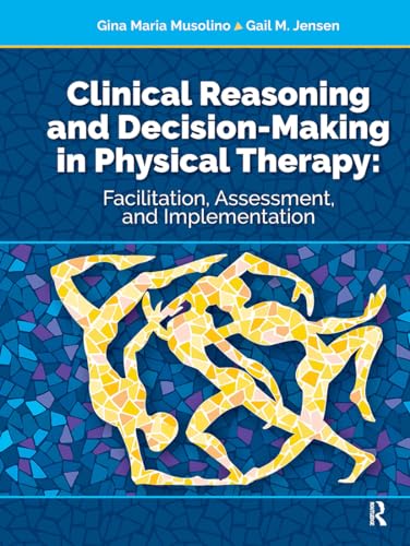 Clinical Reasoning and Decision-Making in Physical Therapy: Facilitation, Assessment, and Implementation