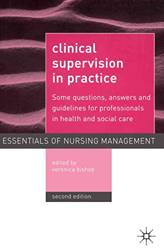 Clinical Supervision in Practice: Some Questions, Answers and Guidelines for Professionals in Health and Social Care (The Essentials of Nursing Management Series)