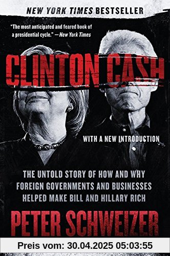 Clinton Cash: The Untold Story of How and Why Foreign Governments and Businesses Helped Make Bill and Hillary Rich Clinton Cash: The Untold Story of How and Why Foreign Governments and Businesses Helped Make Bill and Hillary Rich