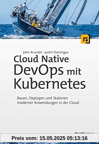 Cloud Native DevOps mit Kubernetes: Bauen, Deployen und Skalieren moderner Anwendungen in der Cloud Cloud Native DevOps mit Kubernetes: Bauen, Deployen und Skalieren moderner Anwendungen in der Cloud