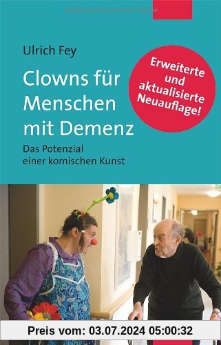 Clowns für Menschen mit Demenz. Das Potenzial einer komischen Kunst. Mit einem Vorwort von Prof. Dr. Dr. Rolf Dieter Hirsch