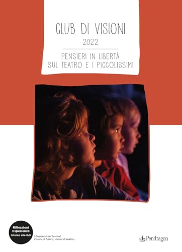 Club di visioni 2022. Pensieri in libertà sul teatro e i piccolissimi (Riflessioni-Esperienze intorno allo 0/6) von Edizioni Pendragon
