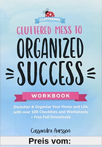 Cluttered Mess to Organized Success Workbook: Declutter and Organize your Home and Life with over 100 Checklists and Worksheets (Plus Free Full Downloads)