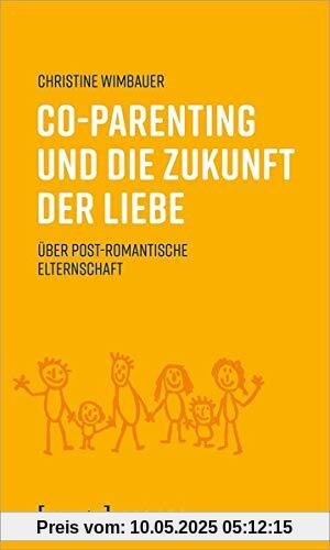 Co-Parenting und die Zukunft der Liebe: Über post-romantische Elternschaft (X-Texte zu Kultur und Gesellschaft)