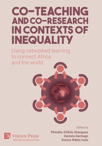 Co-teaching and co-research in contexts of inequality: Using networked learning to connect Africa and the world (Education) von Vernon Press