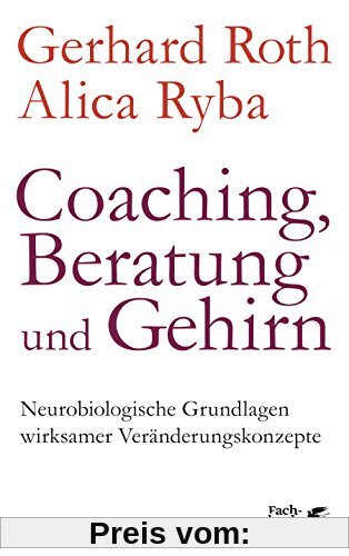 Coaching, Beratung und Gehirn: Neurobiologische Grundlagen wirksamer Veränderungskonzepte