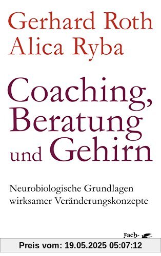 Coaching, Beratung und Gehirn: Neurobiologische Grundlagen wirksamer Veränderungskonzepte