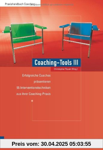 Coaching-Tools III: Erfolgreiche Coaches präsentieren Interventionstechniken aus ihrer Coaching-Praxis: Erfolgreiche Coaches präsentieren 55 Interventionstechniken aus ihrer Coaching-Praxis Coaching-Tools III: Erfolgreiche Coaches präsentieren Interventionstechniken aus ihrer Coaching-Praxis: Erfolgreiche Coaches präsentieren 55 Interventionstechniken aus ihrer Coaching-Praxis
