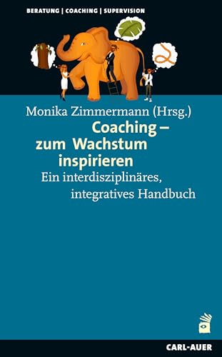 Coaching – zum Wachstum inspirieren: Ein interdisziplinäres, integratives Handbuch (Beratung, Coaching, Supervision)