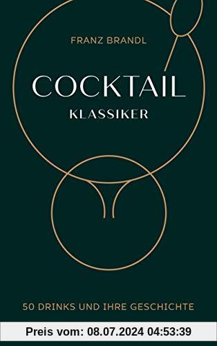 Cocktail Klassiker: 50 Drinks und ihre Geschichte - Rezepte und ausführliche Geräte- und Warenkunde