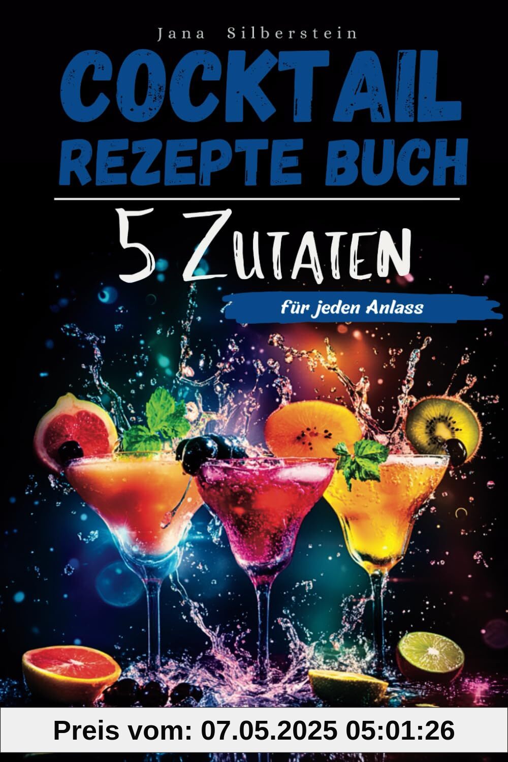 Cocktail Rezepte Buch mit 5 Zutaten: Cocktails selber machen für jeden Anlass – mit Farbbildern zu jedem Rezept! Cocktail Rezepte Buch mit 5 Zutaten: Cocktails selber machen für jeden Anlass – mit Farbbildern zu jedem Rezept!