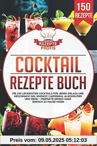 Cocktail Rezepte Buch: Die 150 leckersten Cocktails für jeden Anlass und Geschmack! Gin, Whiskey, Caipirinha, alkoholfrei und mehr – Perfekte Drinks ganz einfach zu Hause mixen Cocktail Rezepte Buch: Die 150 leckersten Cocktails für jeden Anlass und Geschmack! Gin, Whiskey, Caipirinha, alkoholfrei und mehr – Perfekte Drinks ganz einfach zu Hause mixen