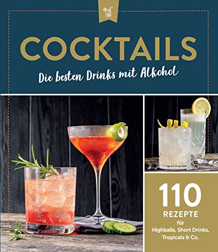 Cocktails - Die besten Drinks mit Alkohol: 110 Rezepte für Highballs, Short Drinks, Tropicals & Co. von Komet Verlag