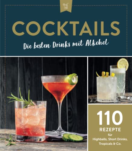 Cocktails - Die besten Drinks mit Alkohol: 110 Rezepte für Highballs, Short Drinks, Tropicals & Co. Cocktails - Die besten Drinks mit Alkohol: 110 Rezepte für Highballs, Short Drinks, Tropicals & Co.