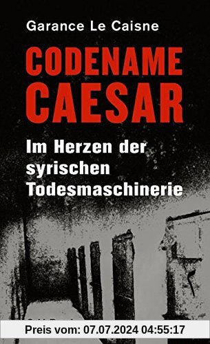 Codename Caesar: Im Herzen der syrischen Todesmaschinerie