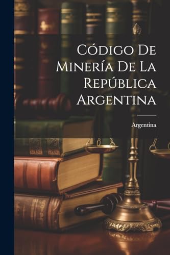 Código De Minería De La República Argentina von Legare Street Press