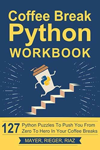Coffee Break Python Workbook: 127 Python Puzzles to Push You from Zero to Hero in Your Coffee ... Coffee Break Python Workbook: 127 Python Puzzles to Push You from Zero to Hero in Your Coffee ...