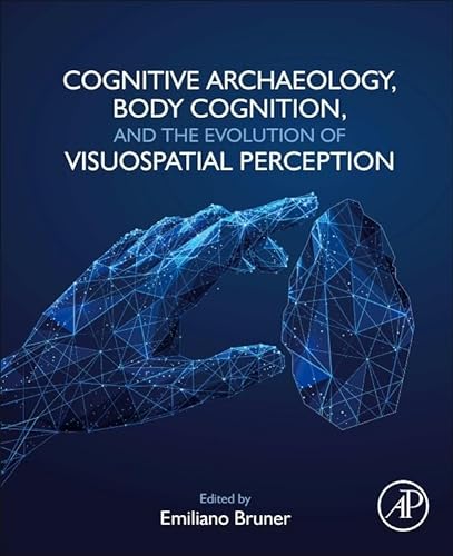 Cognitive Archaeology, Body Cognition, and the Evolution of Visuospatial Perception von Academic Press