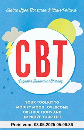 Cognitive Behavioural Therapy (CBT): Your Toolkit to Modify Mood, Overcome Obstructions and Improve Your Life