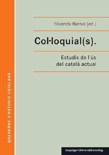 Col·loquial(s).: Estudis de l’ús del català actual (Quaderns d’Estudis Catalans) von Leipziger Uni-Vlg