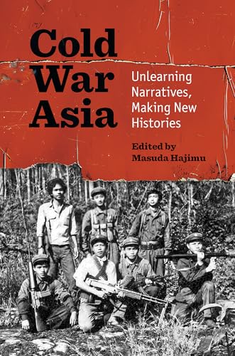 Cold War Asia: Unlearning Narratives, Making New Histories (Interconnections: The Global Twentieth Century) von The University of North Carolina Press