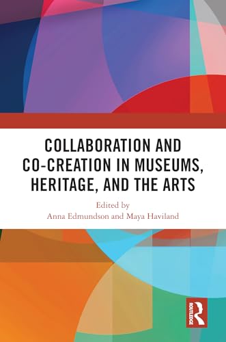 Collaboration and Co-Creation in Museums, Heritage, and the Arts Collaboration and Co-Creation in Museums, Heritage, and the Arts von Routledge