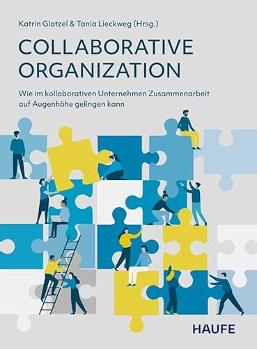 Collaborative Organization: Wie im kollaborativen Unternehmen Zusammenarbeit auf Augenhöhe gelingen kann (Haufe Fachbuch) von Haufe