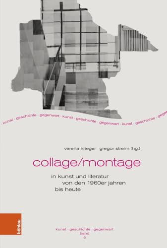Collage/Montage in Kunst und Literatur von den 1960er Jahren bis heute (Kunst - Geschichte - Gegenwart (Band 006)) von Böhlau Verlag Köln