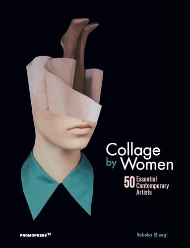 Collage by Women: 50 Essential Contemporary Artists (Promopress)