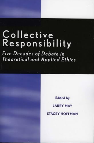 Collective Responsibility: Five Decades of Debate in Theoretical and Applied Ethics (Studies in Social, Political, and Legal Philosophy)