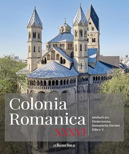 Colonia Romanica, Band XXXVI: Jahrbuch des Fördervereins Romanische Kirchen Köln e. V.
