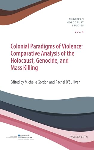 Colonial Paradigms of Violence: Comparative Analysis of the Holocaust, Genocide, and Mass Killing (European Holocaust Studies (hg. i.A. des Instituts ... Bajohr, Andrea Löw und Andreas Wirsching))