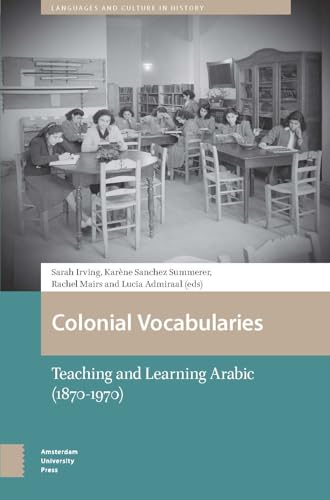 Colonial Vocabularies: Teaching and Learning Arabic, 1870-1970 (Languages and Culture in History) von Amsterdam University Press