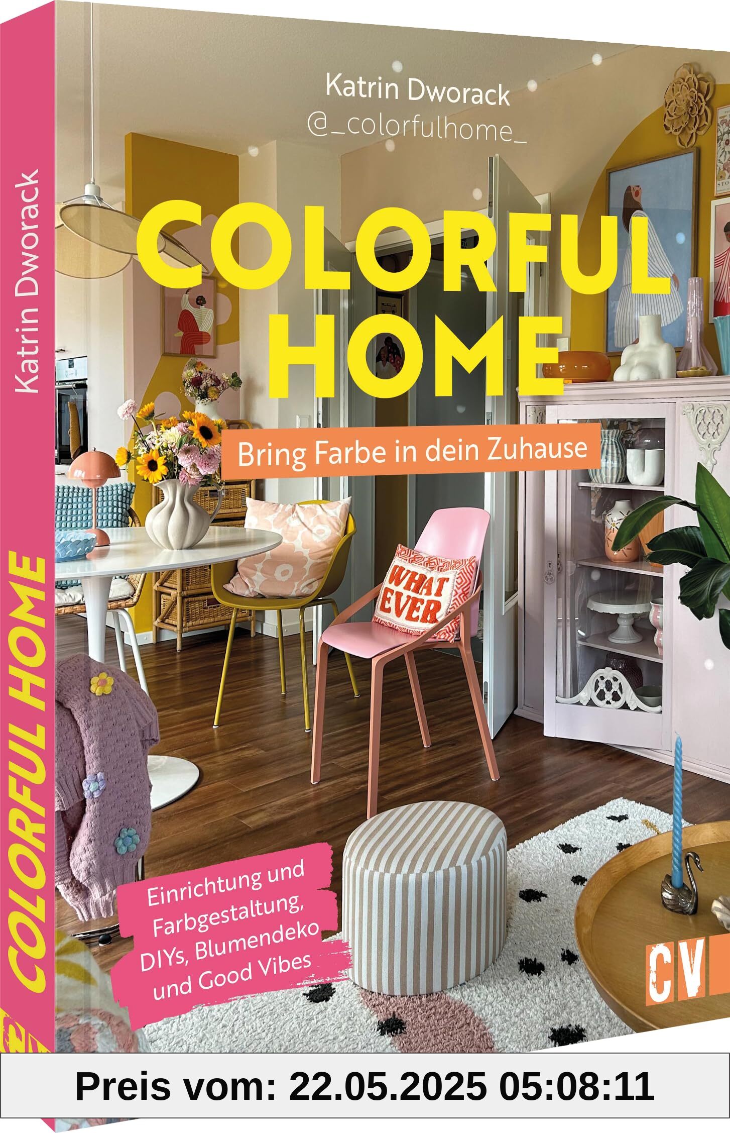 Colorful Home: Bring Farbe in dein Zuhause: Einrichtung und Farbgestaltung, DIYs, Blumendeko und Good Vibes