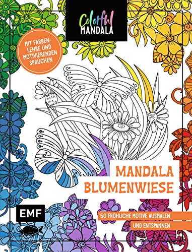 Colorful Mandala – Mandala – Blumenwiese: 50 fröhliche Motive ausmalen und entspannen – Mit Farbenlehre und motivierenden Sprüchen