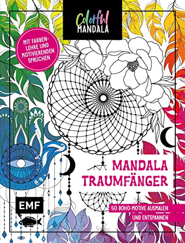 Colorful Mandala – Mandala – Traumfänger: 50 Boho-Motive ausmalen und entspannen – Mit Farbenlehre und motivierenden Sprüchen Colorful Mandala – Mandala – Traumfänger: 50 Boho-Motive ausmalen und entspannen – Mit Farbenlehre und motivierenden Sprüchen