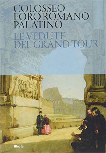 Colosseo. Foro Romano. Palatino. Le vedute del Grand Tour (Soprintendenza archeologica di Roma) von Electa