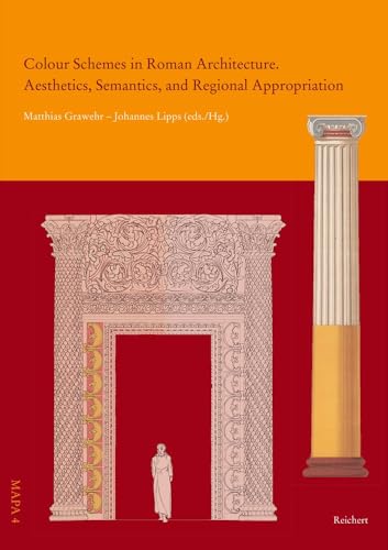 Colour Schemes in Roman Architecture: Aesthetics, Semantics, and Regional Appropriation (Material Appropriation Processes In Antiquity) von Reichert Verlag
